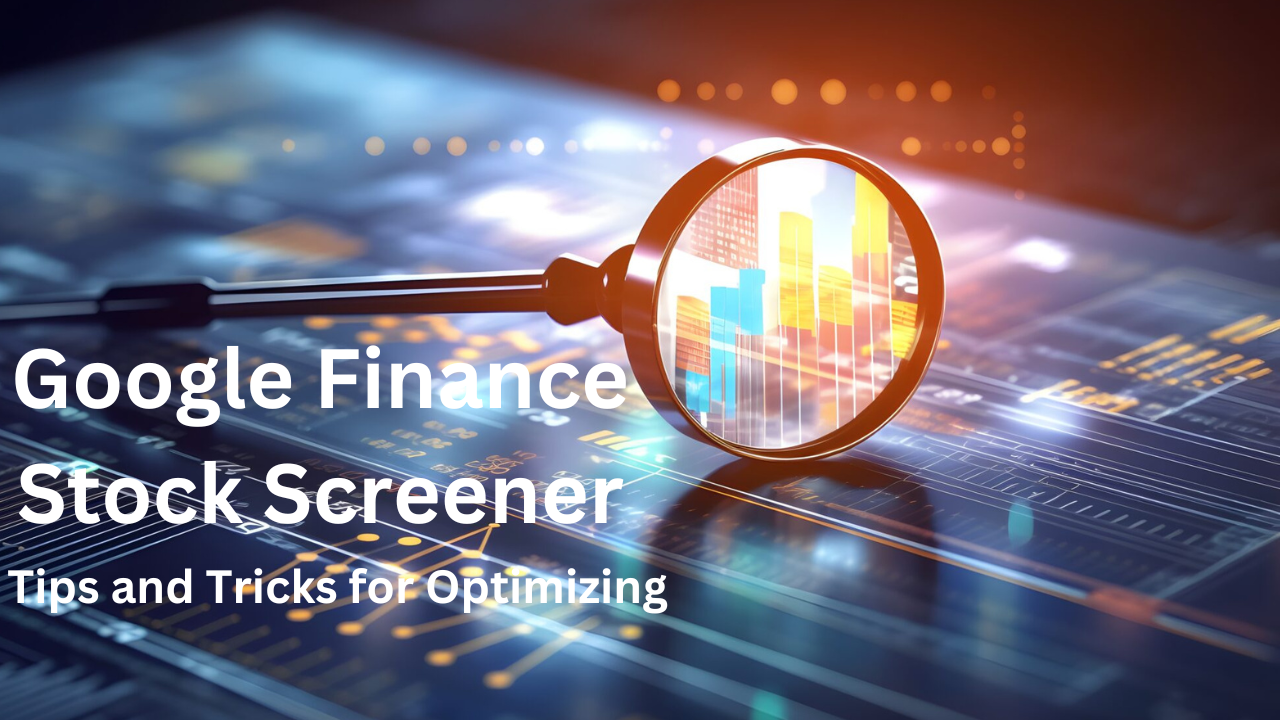 Optimizing Your Searches with Google Finance Stock Screener (Tips and Tricks)